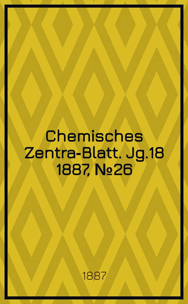 Chemisches Zentral- Blatt. Jg.18 1887, №26