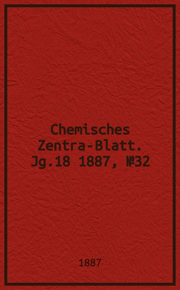 Chemisches Zentral- Blatt. Jg.18 1887, №32