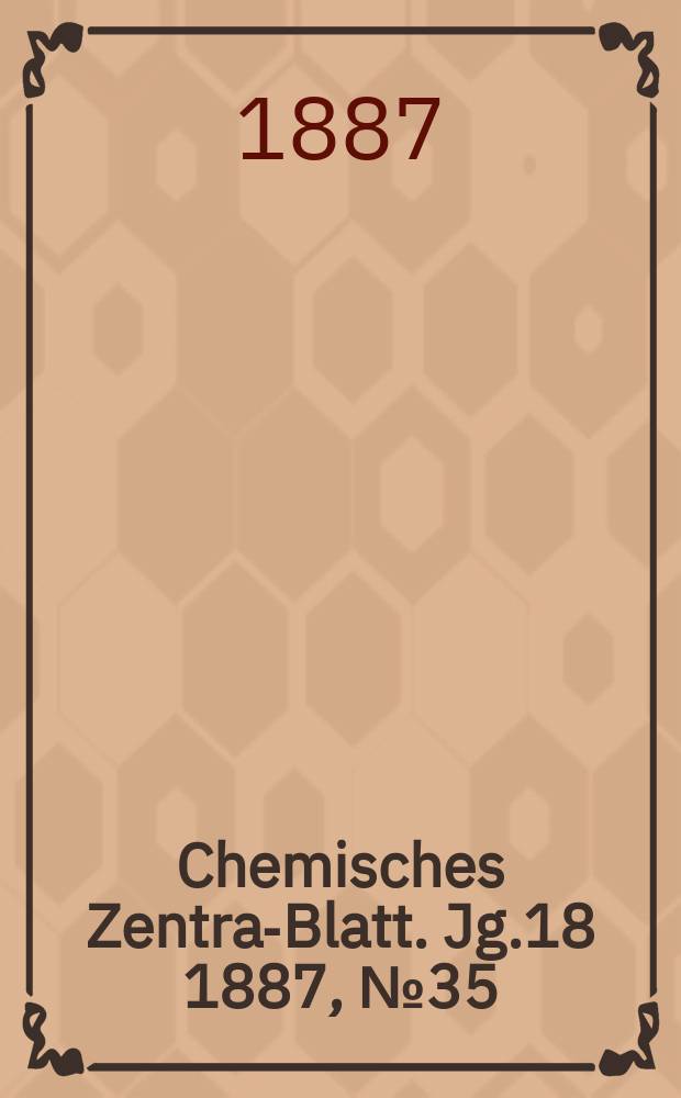 Chemisches Zentral- Blatt. Jg.18 1887, №35