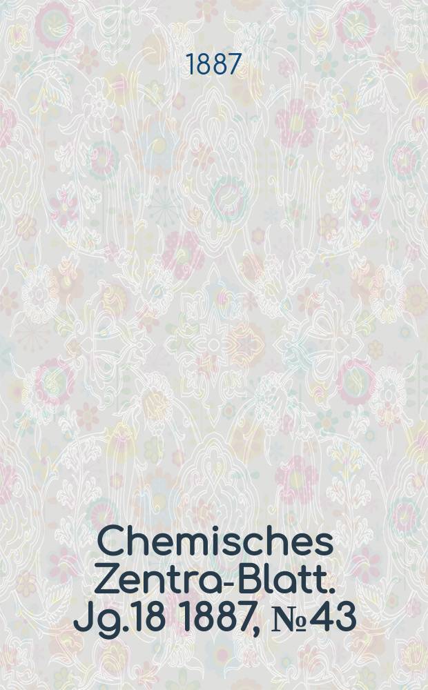 Chemisches Zentral- Blatt. Jg.18 1887, №43