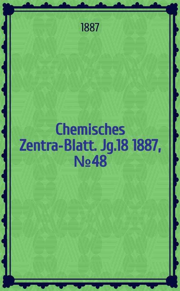 Chemisches Zentral- Blatt. Jg.18 1887, №48