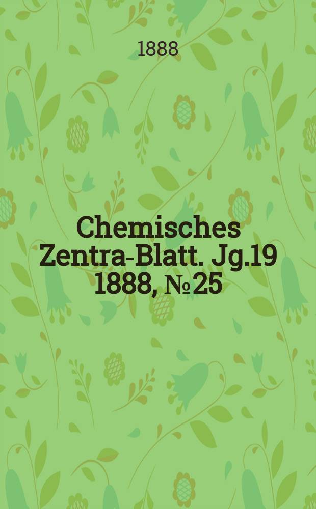 Chemisches Zentral- Blatt. Jg.19 1888, №25