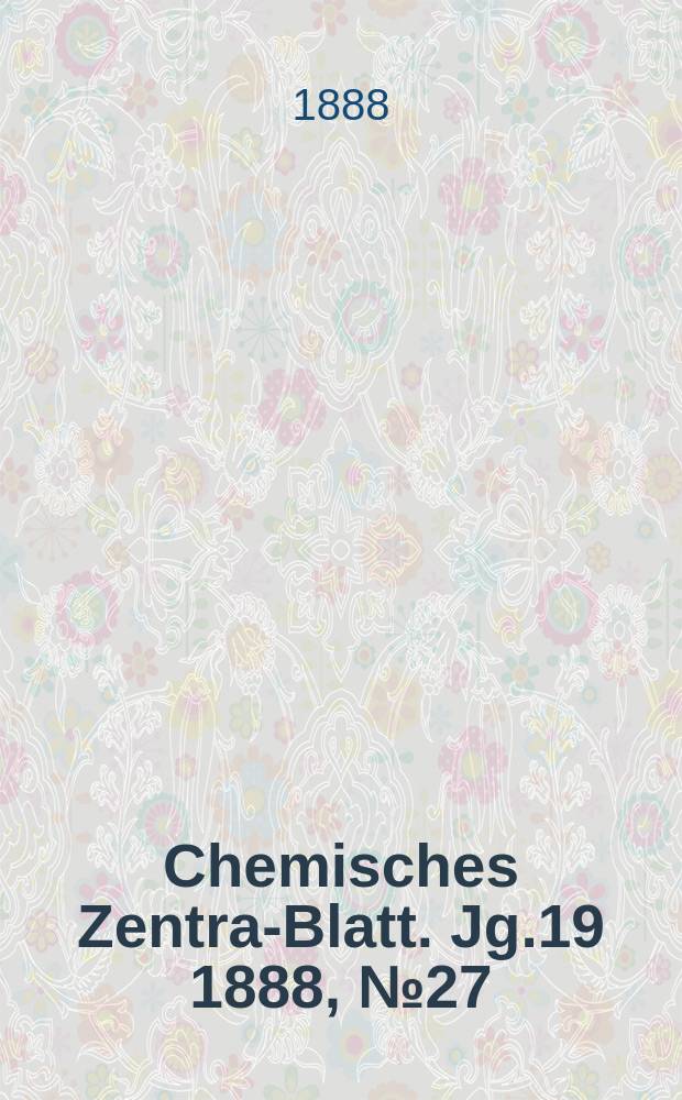 Chemisches Zentral- Blatt. Jg.19 1888, №27