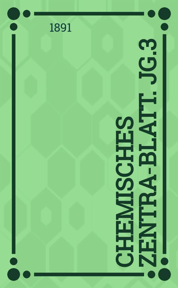Chemisches Zentral- Blatt. Jg.3(62) 1891, Bd.1, №10