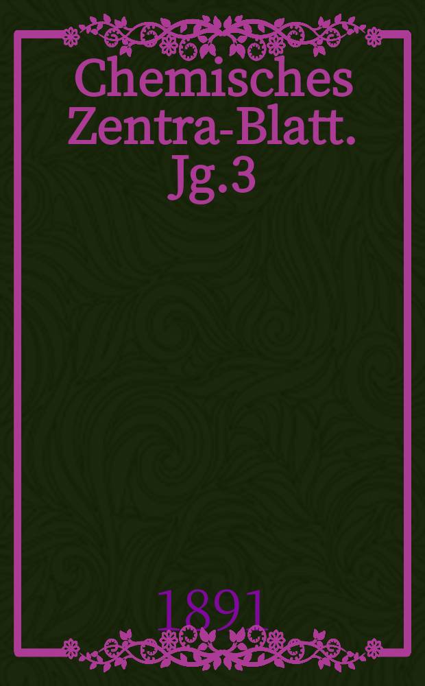 Chemisches Zentral- Blatt. Jg.3(62) 1891, Bd.1, №11