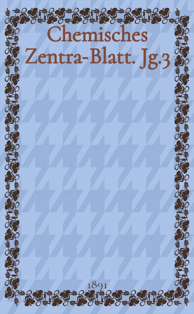 Chemisches Zentral- Blatt. Jg.3(62) 1891, Bd.2, №23