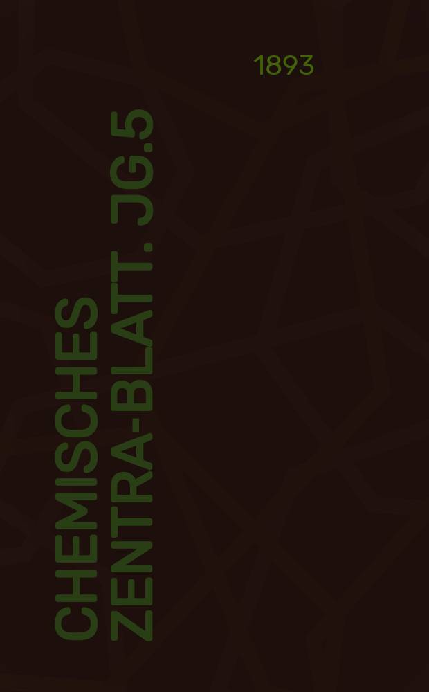 Chemisches Zentral- Blatt. Jg.5(64) 1893, Bd.1, №11