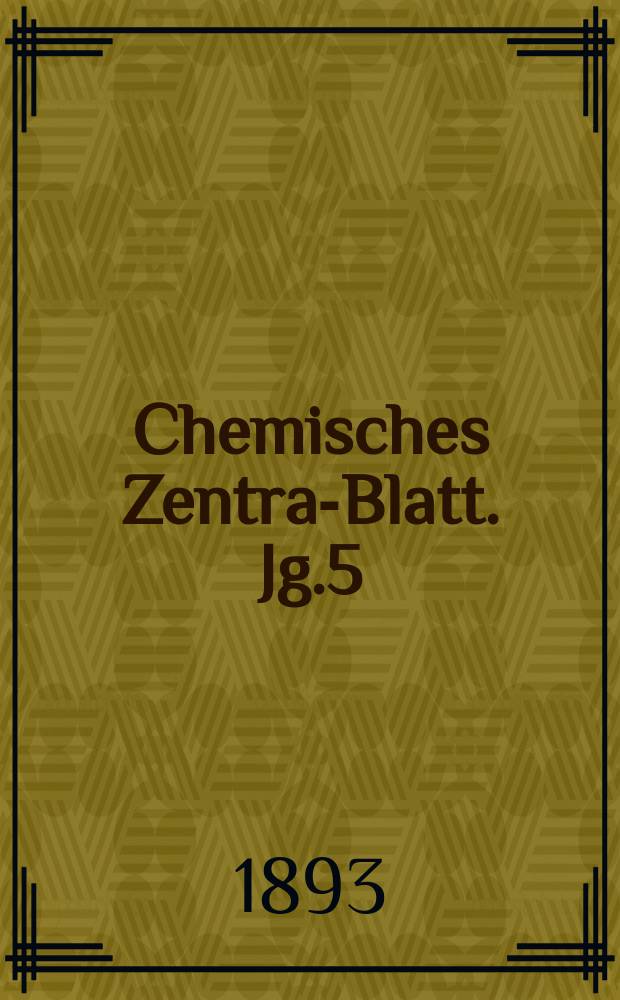Chemisches Zentral- Blatt. Jg.5(64) 1893, Bd.1, №14