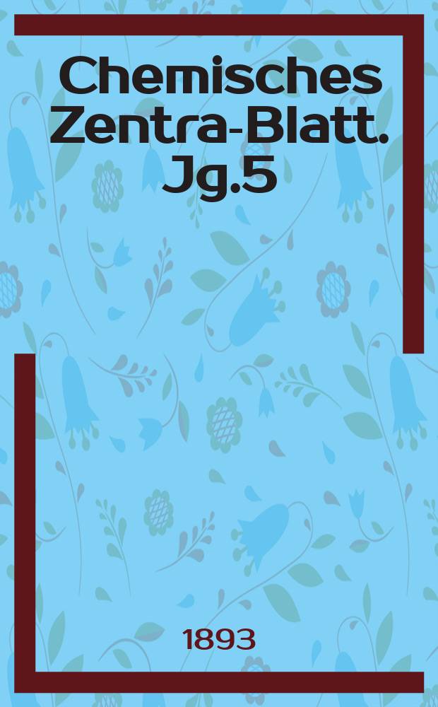 Chemisches Zentral- Blatt. Jg.5(64) 1893, Bd.2, №11