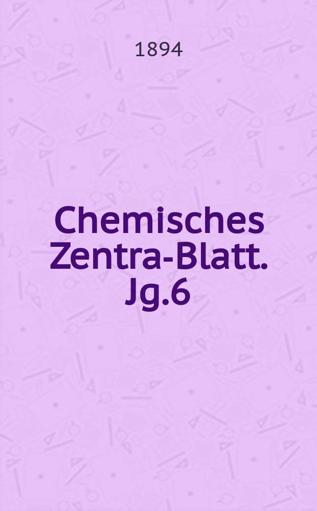 Chemisches Zentral- Blatt. Jg.6(65) 1894, Bd.1, №18