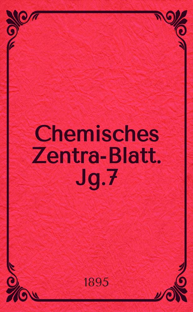 Chemisches Zentral- Blatt. Jg.7(66) 1895, Bd.1, №6
