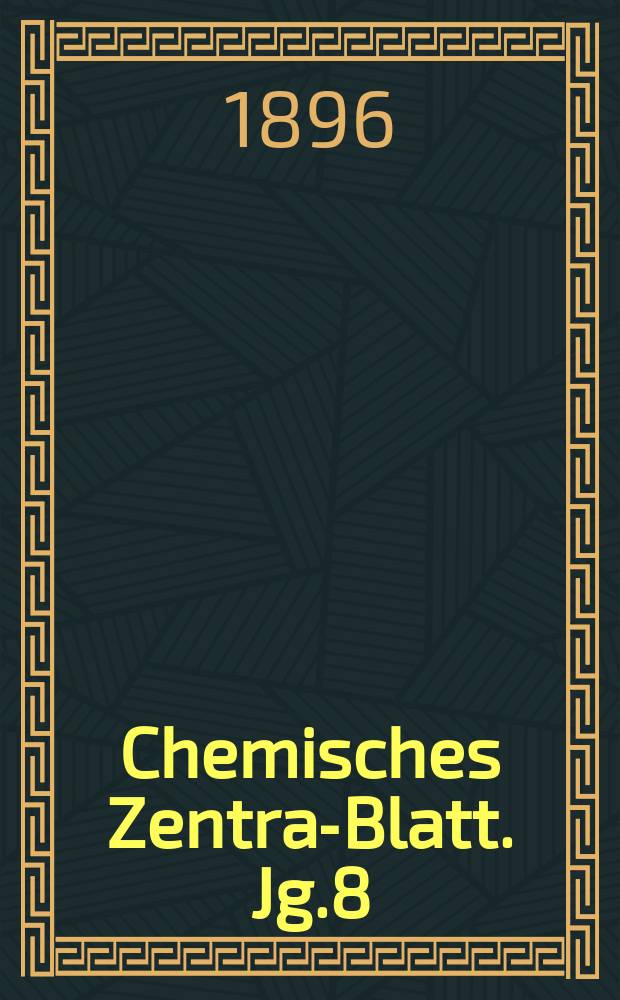 Chemisches Zentral- Blatt. Jg.8(67) 1896, Bd.1, №10