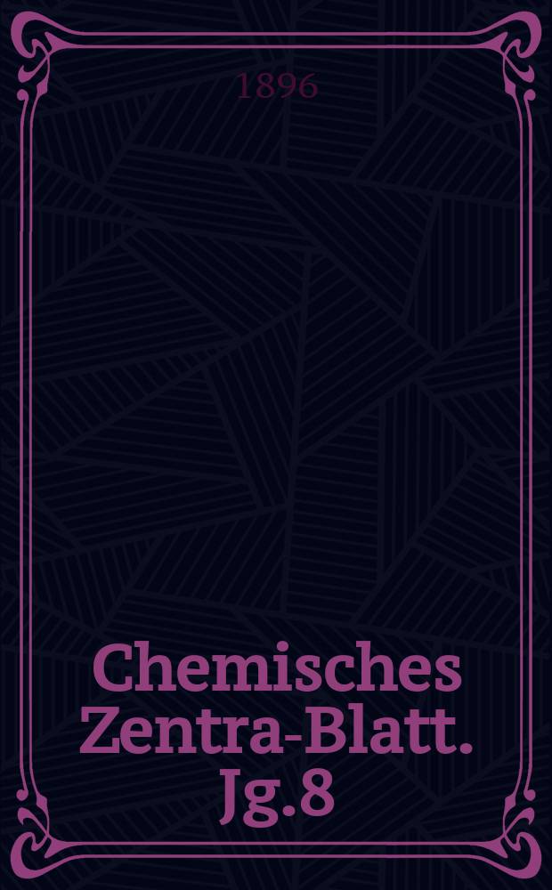 Chemisches Zentral- Blatt. Jg.8(67) 1896, Bd.2, №21
