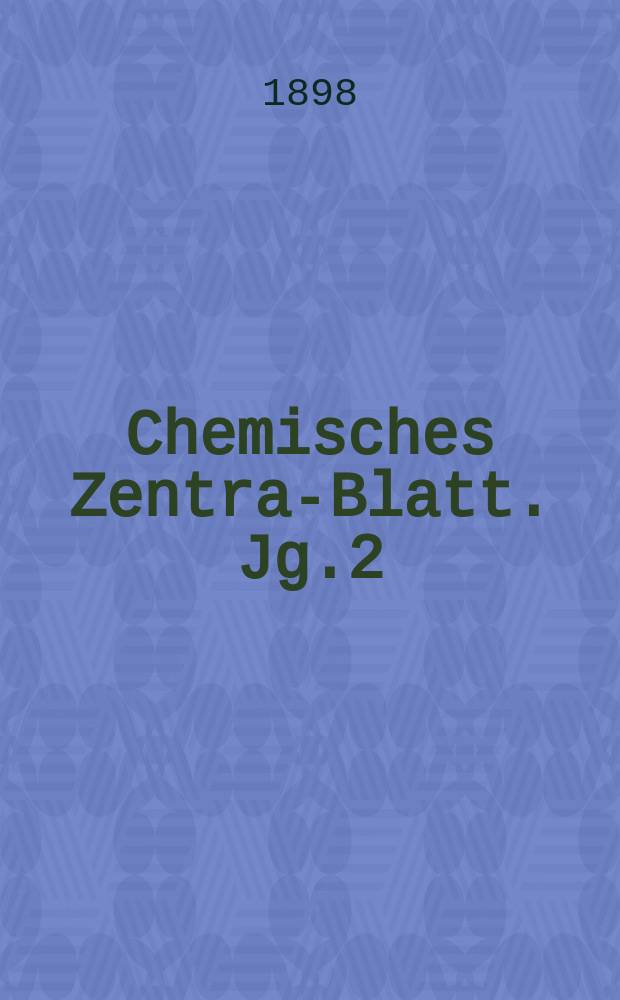 Chemisches Zentral- Blatt. Jg.2(69) 1898, Bd.2, №2