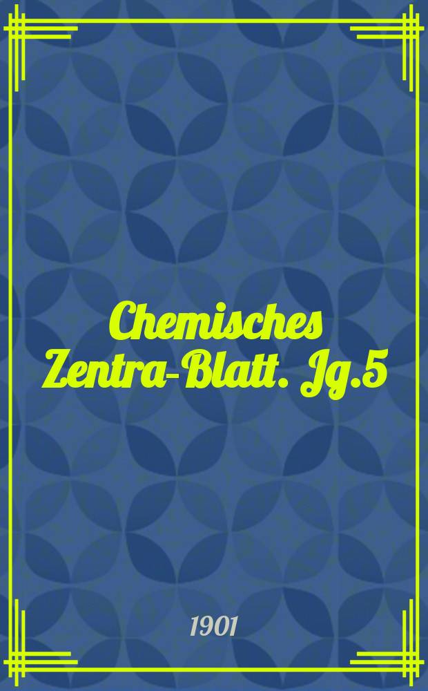 Chemisches Zentral- Blatt. Jg.5(72) 1901, Bd.2, №2