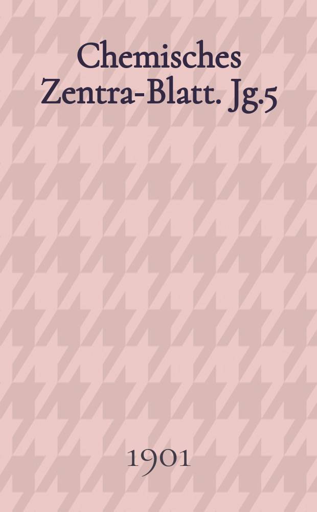 Chemisches Zentral- Blatt. Jg.5(72) 1901, Bd.2, №12