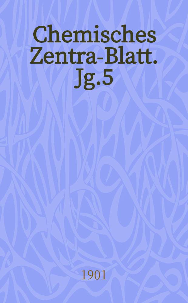 Chemisches Zentral- Blatt. Jg.5(72) 1901, Bd.2, №18