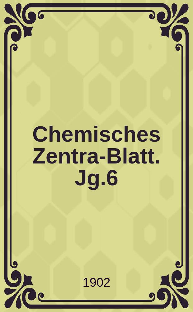 Chemisches Zentral- Blatt. Jg.6(73) 1902, Bd.1, №2