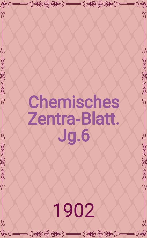 Chemisches Zentral- Blatt. Jg.6(73) 1902, Bd.1, №5