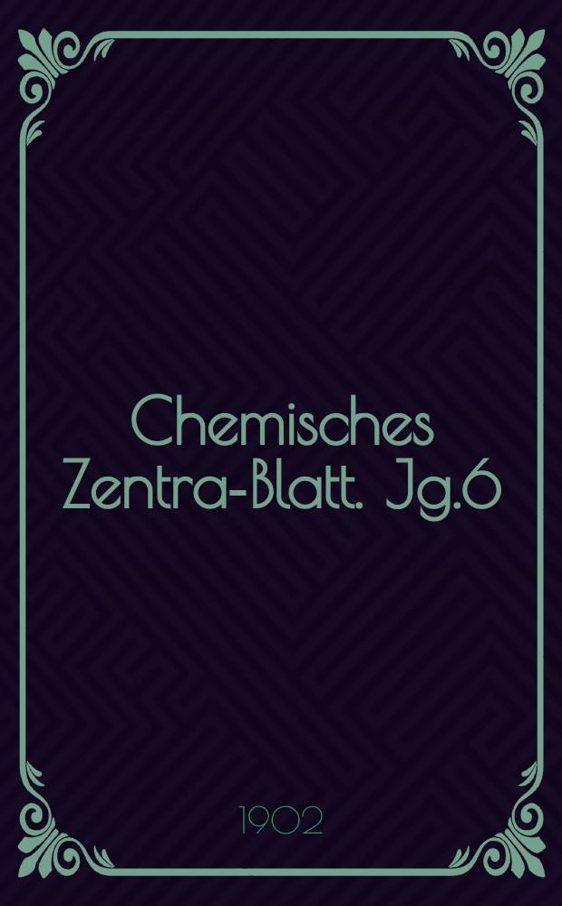 Chemisches Zentral- Blatt. Jg.6(73) 1902, Bd.1, №13