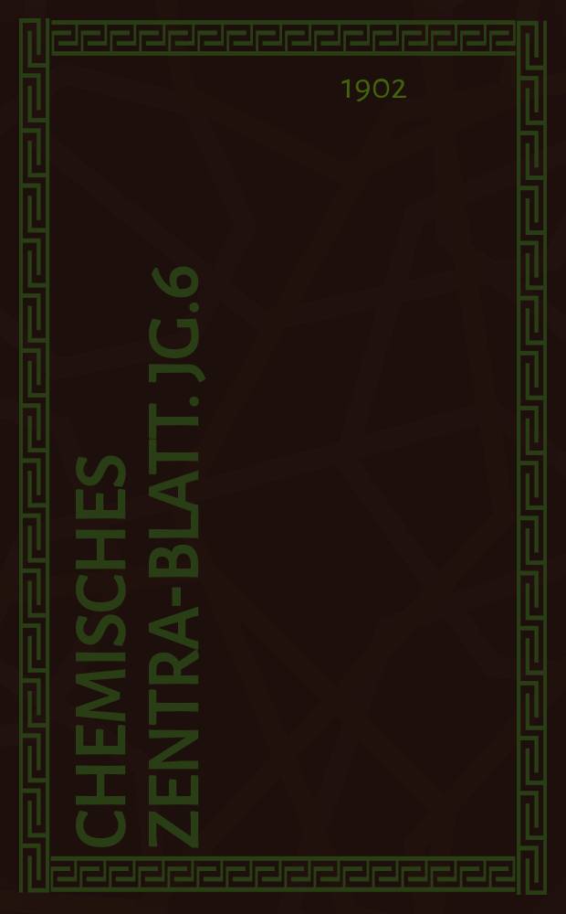 Chemisches Zentral- Blatt. Jg.6(73) 1902, Bd.1, №19