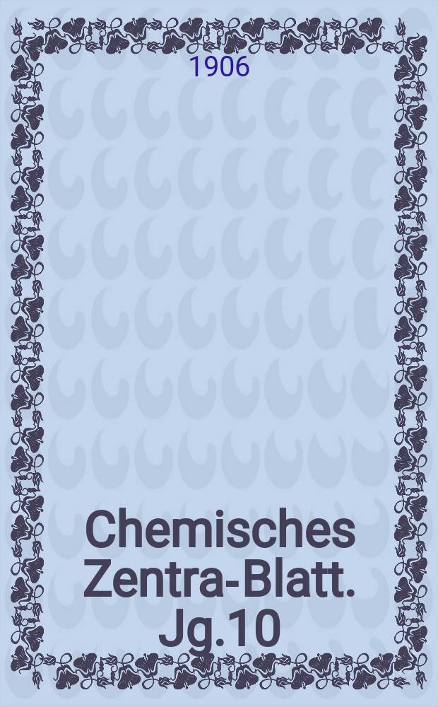 Chemisches Zentral- Blatt. Jg.10(77) 1906, Bd.1, №6