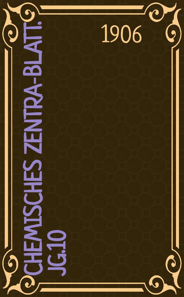 Chemisches Zentral- Blatt. Jg.10(77) 1906, Bd.1, №7
