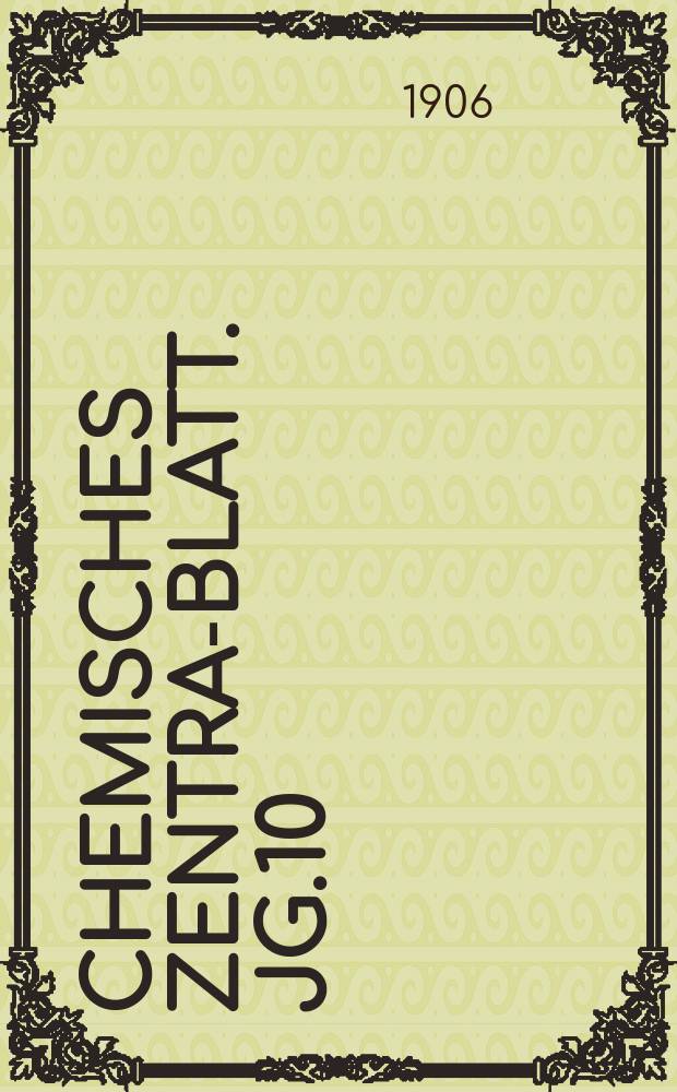 Chemisches Zentral- Blatt. Jg.10(77) 1906, Bd.1, №9