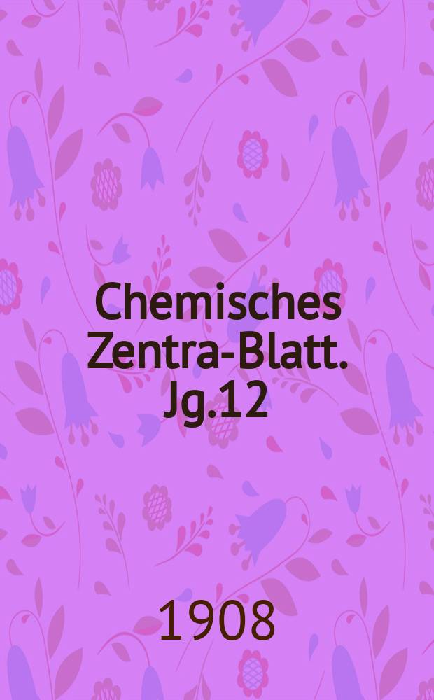 Chemisches Zentral- Blatt. Jg.12(79) 1908, Bd.2, №5