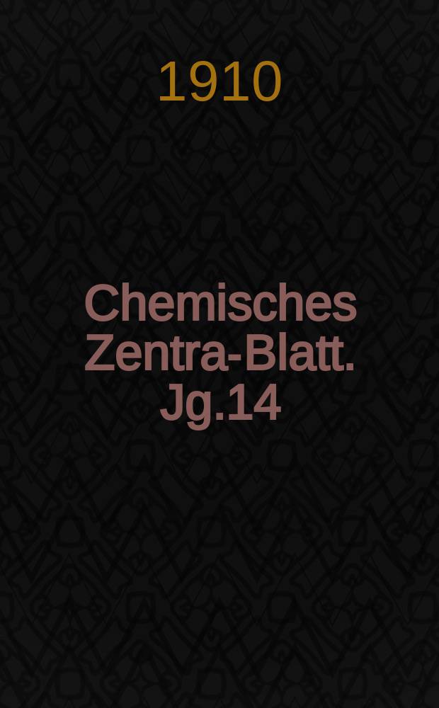 Chemisches Zentral- Blatt. Jg.14(81) 1910, Bd.1, №14