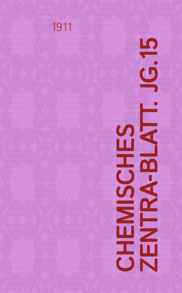 Chemisches Zentral- Blatt. Jg.15(82) 1911, Bd.2, №11