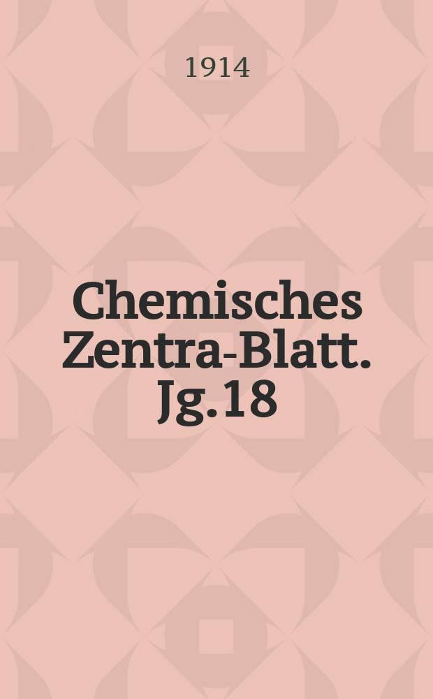 Chemisches Zentral- Blatt. Jg.18(85) 1914, Bd.2, №18