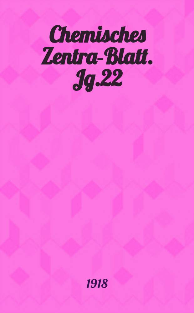 Chemisches Zentral- Blatt. Jg.22(89) 1918, Bd.1, №11