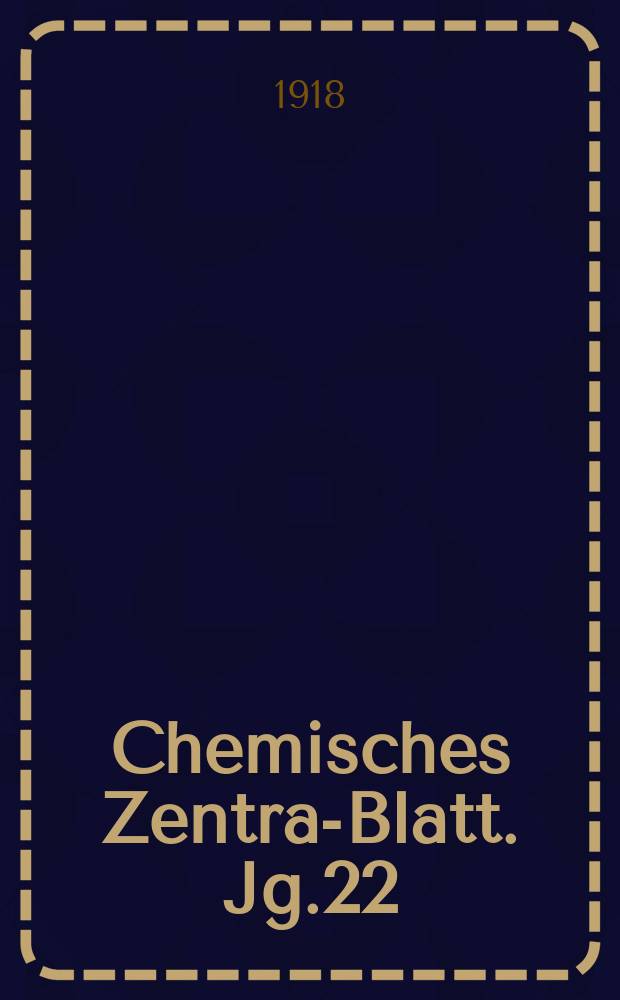 Chemisches Zentral- Blatt. Jg.22(89) 1918, Bd.2, №1