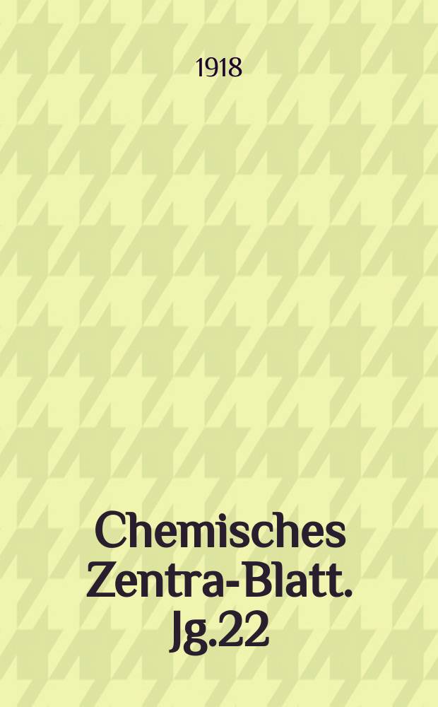 Chemisches Zentral- Blatt. Jg.22(89) 1918, Bd.2, №14