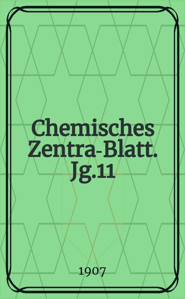 Chemisches Zentral- Blatt. Jg.11(78) 1907, Bd.2, №13