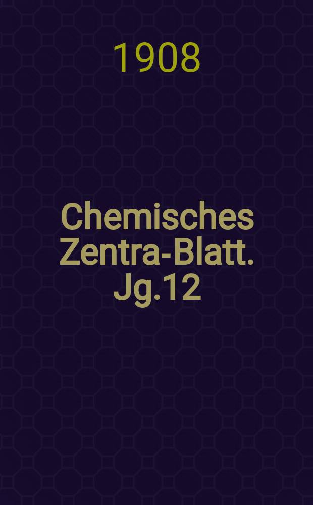 Chemisches Zentral- Blatt. Jg.12(79) 1908, Bd.2, №3