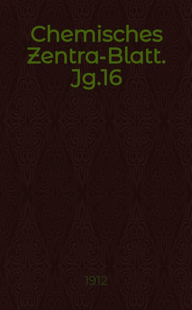 Chemisches Zentral- Blatt. Jg.16(83) 1912, Bd.1, №12