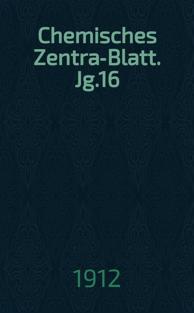 Chemisches Zentral- Blatt. Jg.16(83) 1912, Bd.2, №12