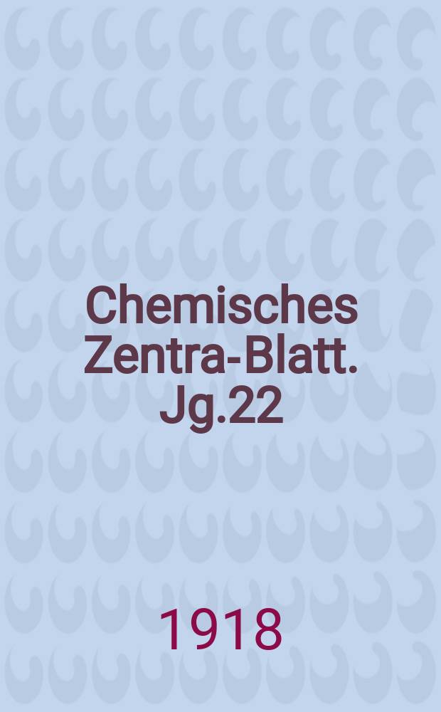 Chemisches Zentral- Blatt. Jg.22(89) 1918, Bd.1, №4