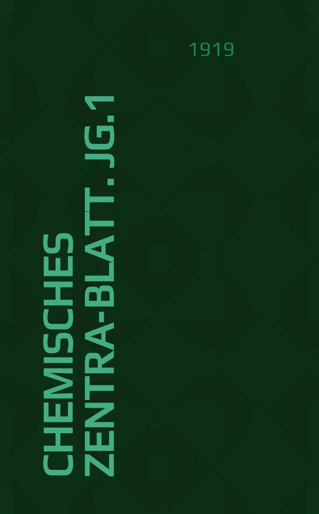 Chemisches Zentral- Blatt. Jg.1(90) 1919, Bd.1, №1