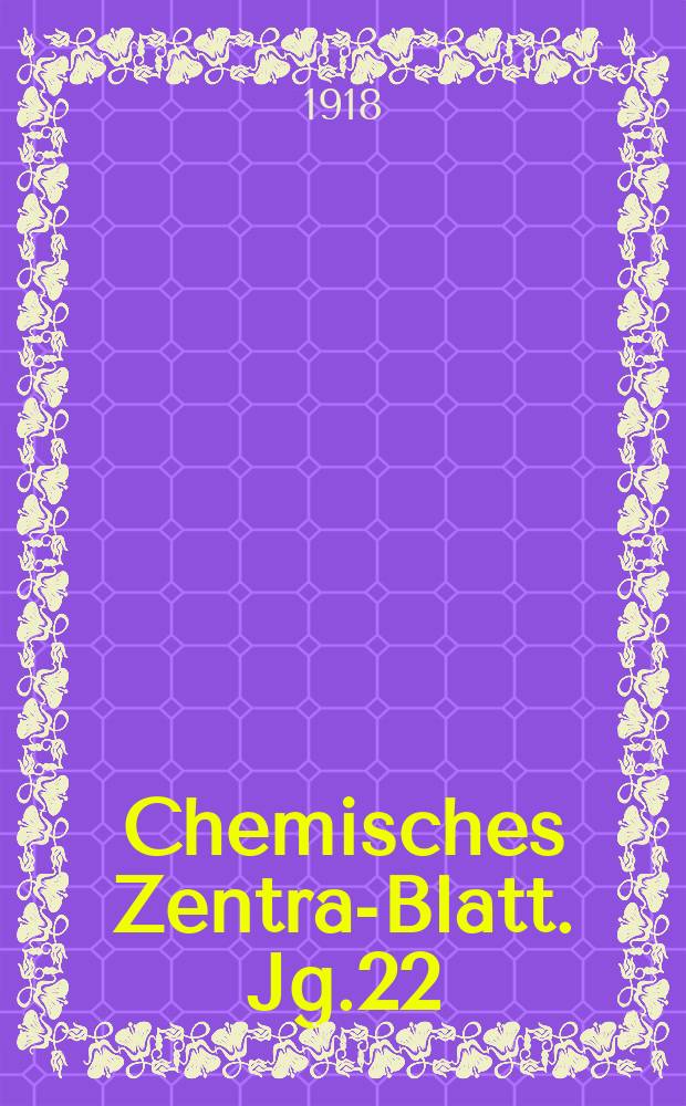 Chemisches Zentral- Blatt. Jg.22(89) 1918, Bd.1, №12