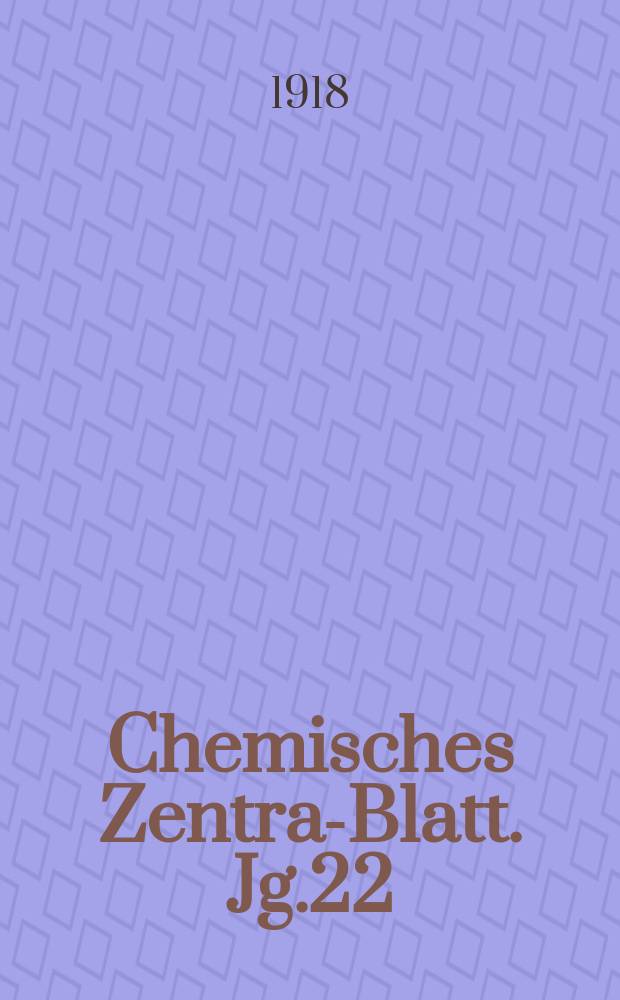 Chemisches Zentral- Blatt. Jg.22(89) 1918, Bd.2, №12