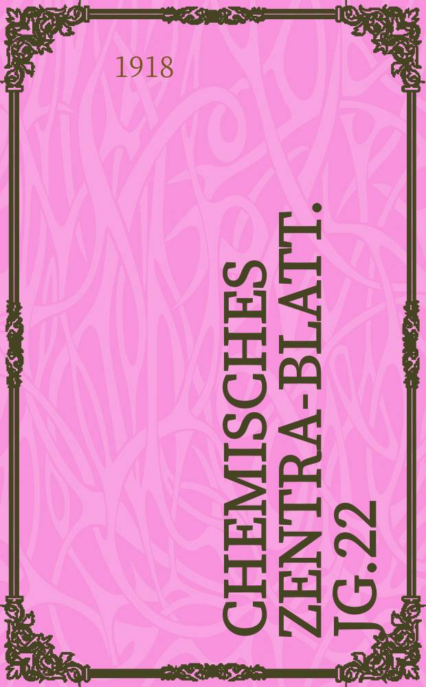 Chemisches Zentral- Blatt. Jg.22(89) 1918, Bd.2, №17