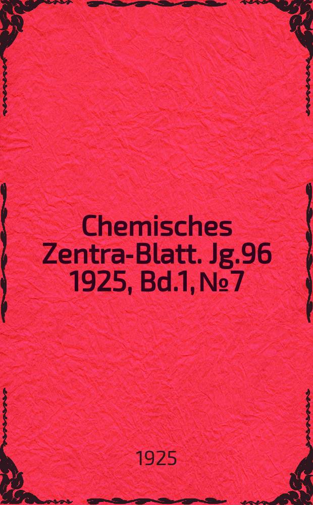 Chemisches Zentral- Blatt. Jg.96 1925, Bd.1, №7