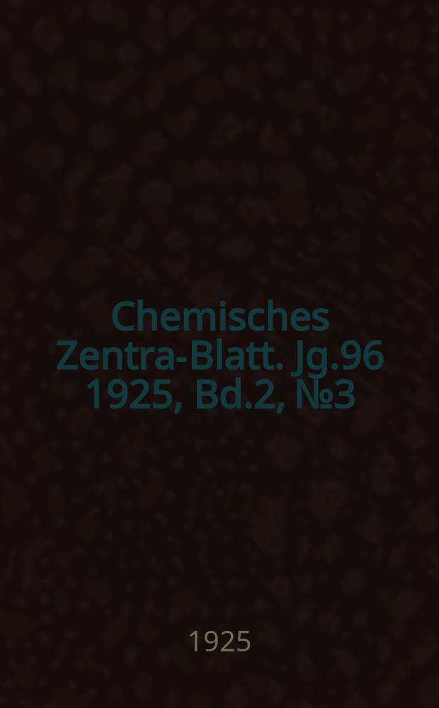 Chemisches Zentral- Blatt. Jg.96 1925, Bd.2, №3