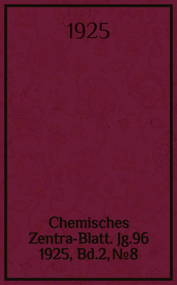 Chemisches Zentral- Blatt. Jg.96 1925, Bd.2, №8
