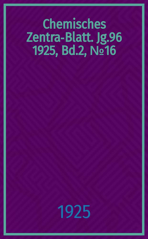 Chemisches Zentral- Blatt. Jg.96 1925, Bd.2, №16