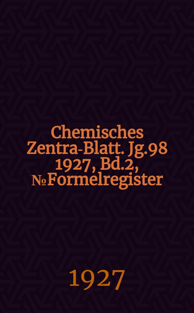 Chemisches Zentral- Blatt. Jg.98 1927, Bd.2, №Formelregister