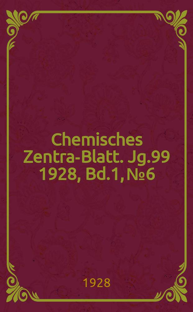 Chemisches Zentral- Blatt. Jg.99 1928, Bd.1, №6